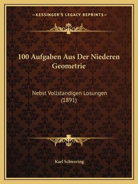 portada 100 Aufgaben Aus Der Niederen Geometrie: Nebst Vollstandigen Losungen (1891) (en Alemán)
