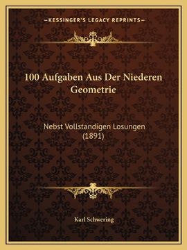 portada 100 Aufgaben Aus Der Niederen Geometrie: Nebst Vollstandigen Losungen (1891) (in German)