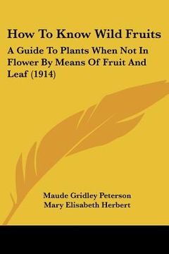 portada how to know wild fruits: a guide to plants when not in flower by means of fruit and leaf (1914)