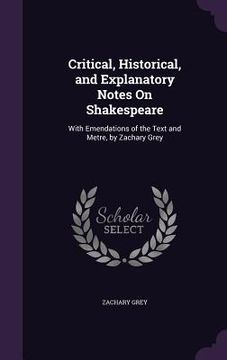 portada Critical, Historical, and Explanatory Notes On Shakespeare: With Emendations of the Text and Metre, by Zachary Grey (in English)