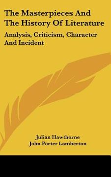 portada the masterpieces and the history of literature: analysis, criticism, character and incident (en Inglés)