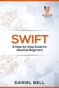 portada Swift: A Step-by-Step Guide for Absolute Beginners (en Inglés)