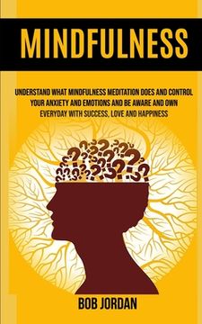portada Mindfulness: Understand What Mindfulness Meditation Does And Control Your Anxiety And Emotions And Be Aware And Own Everyday With S (en Inglés)