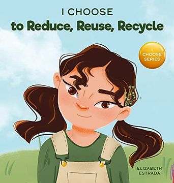 portada I Choose to Reduce, Reuse, and Recycle: A Colorful, Picture Book About Saving our Earth (8) (Teacher and Therapist Toolbox: I Choose) (en Inglés)