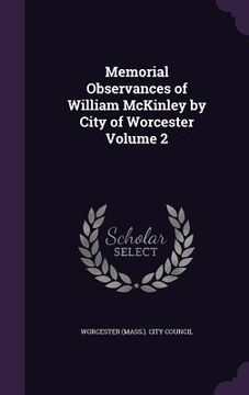 portada Memorial Observances of William McKinley by City of Worcester Volume 2 (en Inglés)