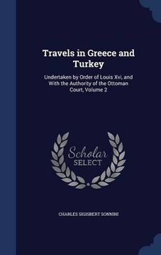 portada Travels in Greece and Turkey: Undertaken by Order of Louis Xvi, and With the Authority of the Ottoman Court, Volume 2