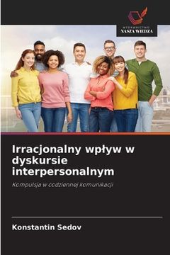 portada Irracjonalny wplyw w dyskursie interpersonalnym (en Polaco)
