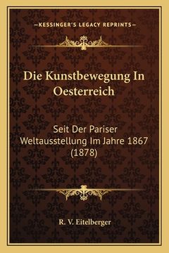 portada Die Kunstbewegung In Oesterreich: Seit Der Pariser Weltausstellung Im Jahre 1867 (1878) (en Alemán)