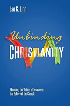 portada Unbinding Christianity: Choosing the Values of Jesus Over the Beliefs of the Church (en Inglés)