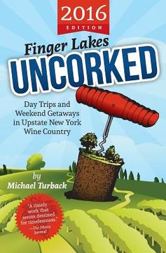 portada Finger Lakes Uncorked: Day Trips and Weekend Getaways in Upstate New York Wine Country (2016 Edition) (en Inglés)