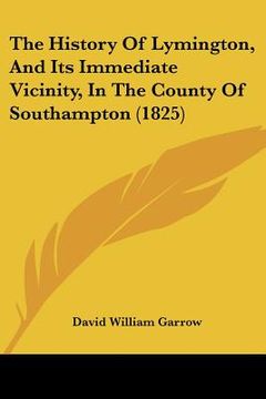portada the history of lymington, and its immediate vicinity, in the county of southampton (1825) (en Inglés)