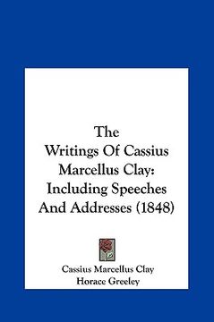 portada the writings of cassius marcellus clay: including speeches and addresses (1848) (en Inglés)