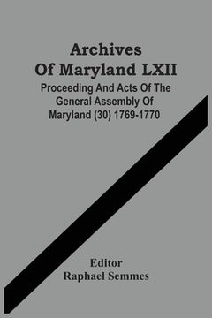 portada Archives Of Maryland LXII; Proceeding And Acts Of The General Assembly Of Maryland (30) 1769-1770 (en Inglés)