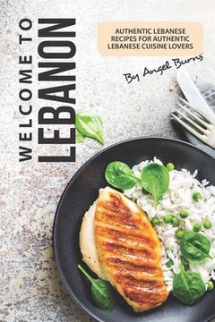 portada Welcome to Lebanon: Authentic Lebanese Recipes for Authentic Lebanese Cuisine Lovers (en Inglés)