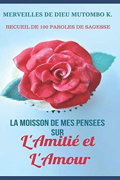 portada La Moisson de mes Pensees sur L'amitie et L'amour: Recueil de 100 Paroles de Sagesse (en Francés)