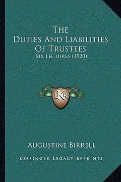 portada the duties and liabilities of trustees: six lectures (1920) (en Inglés)