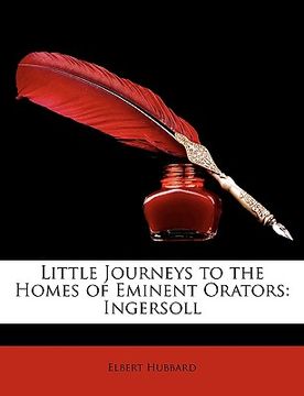 portada little journeys to the homes of eminent orators: ingersoll