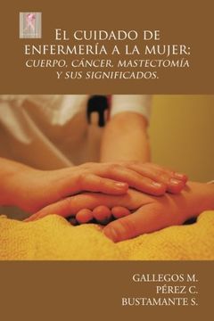 portada El Cuidado de Enfermería a la Mujer; Cuerpo, Cáncer, Mastectomía y sus Significados.