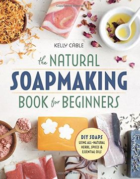 portada The Natural Soap Making Book for Beginners: Do-It-Yourself Soaps Using All-Natural Herbs, Spices, and Essential Oils (en Inglés)