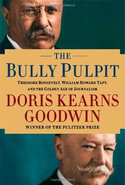 portada The Bully Pulpit: Theodore Roosevelt, William Howard Taft, and the Golden age of Journalism (en Inglés)