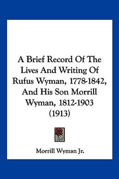 portada a brief record of the lives and writing of rufus wyman, 1778-1842, and his son morrill wyman, 1812-1903 (1913) (en Inglés)