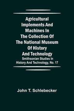 portada Agricultural Implements and Machines in the Collection of the National Museum of History and Technology; Smithsonian Studies in History and Technology (en Inglés)