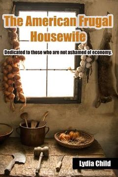 portada The American Frugal Housewife: Dedicated to Those Who Are Not Ashamed of Economy. (en Inglés)