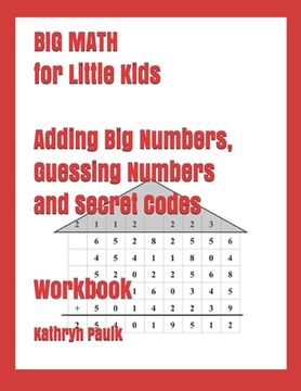 portada BIG MATH for Little Kids: Adding Big Numbers, Guessing Numbers and Secret Codes (Workbook) (en Inglés)