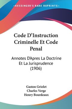 portada Code D'Instruction Criminelle Et Code Penal: Annotes D'Apres La Doctrine Et La Jurisprudence (1906) (en Francés)