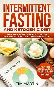 portada Intermittent Fasting and Ketogenic Diet: Lose Weight, Feel Energetic and Be Healthy with Keto-Intermittent Fasting +7 Day Keto Meal Plan for Women and (en Inglés)