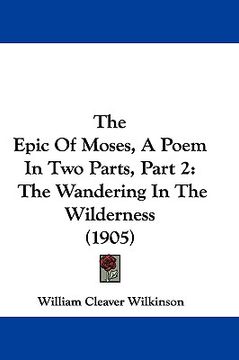 portada the epic of moses, a poem in two parts, part 2: the wandering in the wilderness (1905) (en Inglés)