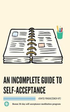 portada An Incomplete Guide to Self-Acceptance: Beginners Guide to Find Self-Love Through Self-Acceptance and to Create a Deep Connection with the World. Bonu (en Inglés)