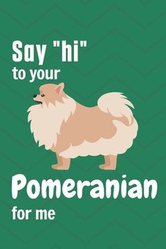 portada Say "hi" to your Pomeranian for me: For Pomeranian Dog Fans (in English)