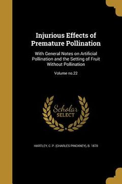 portada Injurious Effects of Premature Pollination: With General Notes on Artificial Pollination and the Setting of Fruit Without Pollination; Volume no.22 (in English)