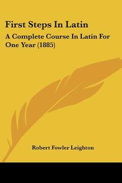 portada first steps in latin: a complete course in latin for one year (1885)