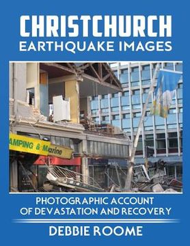 portada Christchurch Earthquake Images: A Photographic Account of Devastation and Recovery (en Inglés)