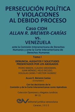 portada Persecución Política y Violaciones al Debido Proceso. Caso Cidh Allan r. Brewer-Carías vs. Venezuela. Tomo i: Alegatos y Decisiones (in Spanish)