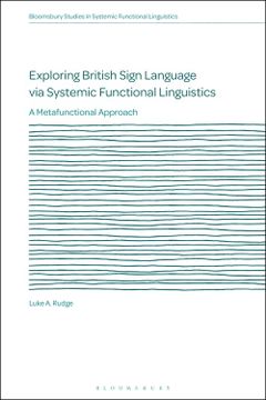 portada Exploring British Sign Language via Systemic Functional Linguistics: A Metafunctional Approach (Bloomsbury Studies in Systemic Functional Linguistics) (in English)