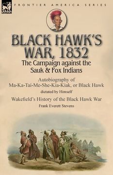 portada Black Hawk's War, 1832: The Campaign against the Sauk & Fox Indians-Autobiography of Ma-Ka-Tai-Me-She-Kia-Kiak, or Black Hawk dictated by Hims (en Inglés)