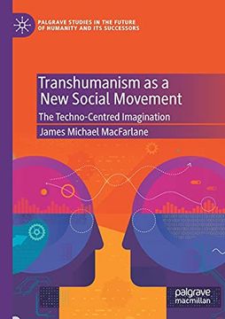 portada Transhumanism as a new Social Movement: The Techno-Centred Imagination (Palgrave Studies in the Future of Humanity and its Successors) (en Inglés)