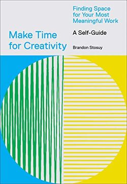 portada Make Time for Creativity: Finding Space for Your Most Meaningful Work (a Self-Guide) (en Inglés)