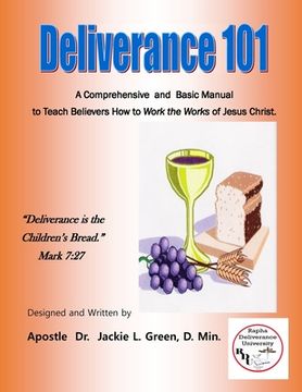 portada Deliverance 101: A Comprehensive and Basic Manual to Teach Believers How to Work the Works of Jesus Christ. (en Inglés)