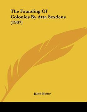 portada the founding of colonies by atta sexdens (1907) (en Inglés)