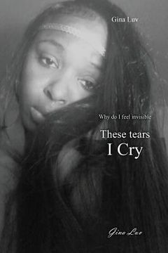 portada These Tears I Cry: Why Do I Feel Invisible (en Inglés)