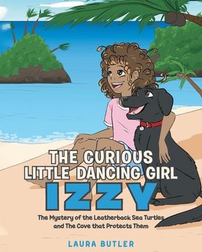 portada The Curious Little Dancing Girl Izzy: The Mystery of the Leatherback Sea Turtles and The Cove that Protects Them (in English)