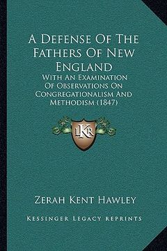 portada a defense of the fathers of new england: with an examination of observations on congregationalism and methodism (1847) (en Inglés)