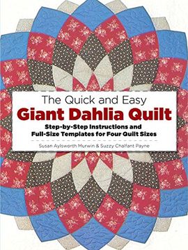 portada The Quick and Easy Giant Dahlia Quilt: Step-by-Step Instructions and Full-Size Templates for Four Quilt Sizes (Dover Needlework) (en Inglés)
