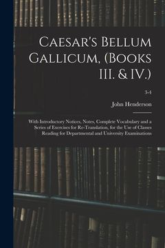 portada Caesar's Bellum Gallicum, (Books III. & IV.): With Introductory Notices, Notes, Complete Vocabulary and a Series of Exercises for Re-Translation, for (en Inglés)