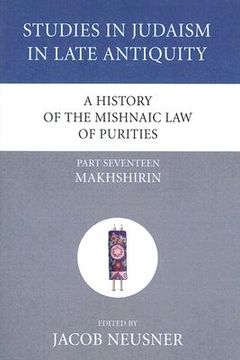portada a history of the mishnaic law of purities, part seventeen: makhshirin (en Inglés)