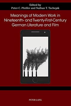 portada Meanings of Modern Work in Nineteenth- and Twenty-First-Century German Literature and Film (76) (German Studies in America) (in English)